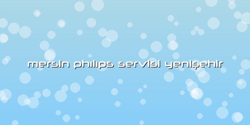 Mersin Phılıps Servisi Yenişehir