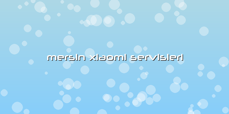 Mersin Xiaomi Servisleri