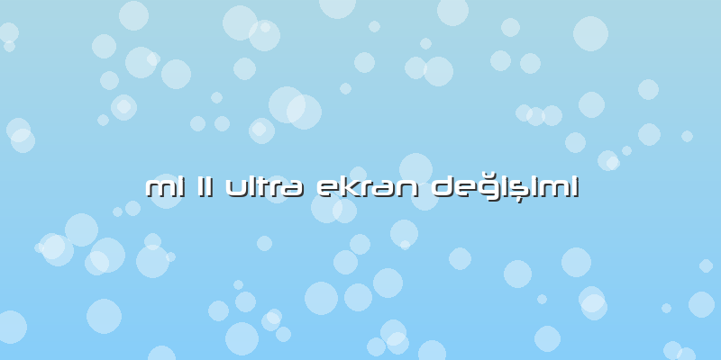 Mi 11 Ultra Ekran Değişimi