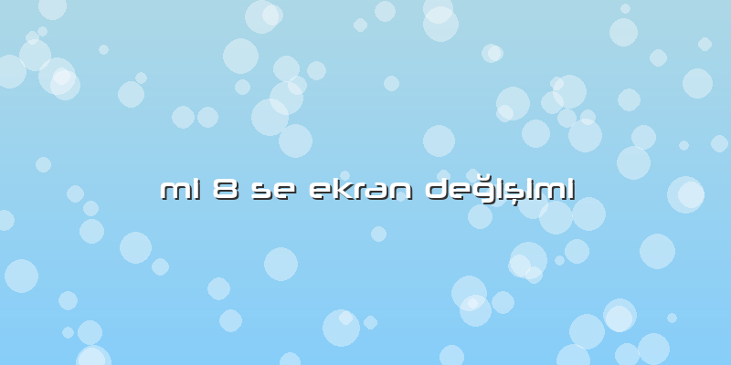 Mi 8 Se Ekran Değişimi