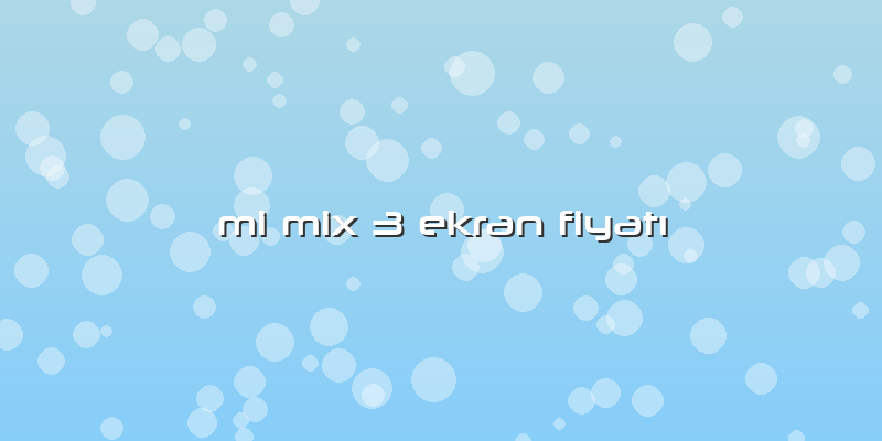 Mi Mix 3 Ekran Fiyatı