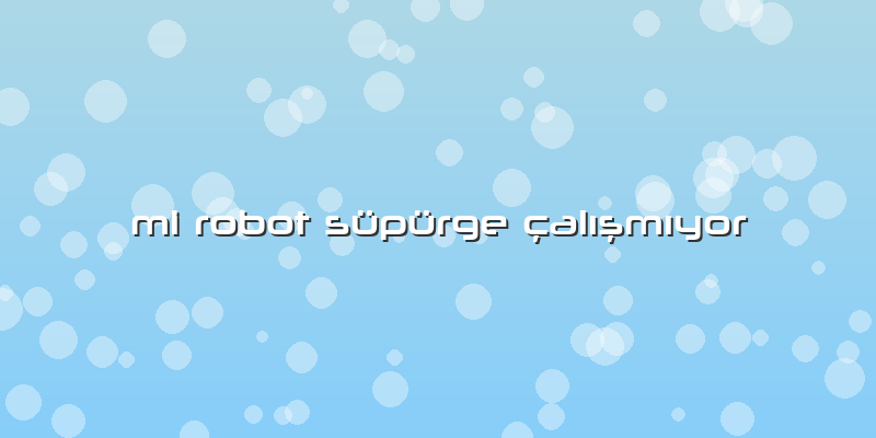 Mi Robot Süpürge çalışmıyor