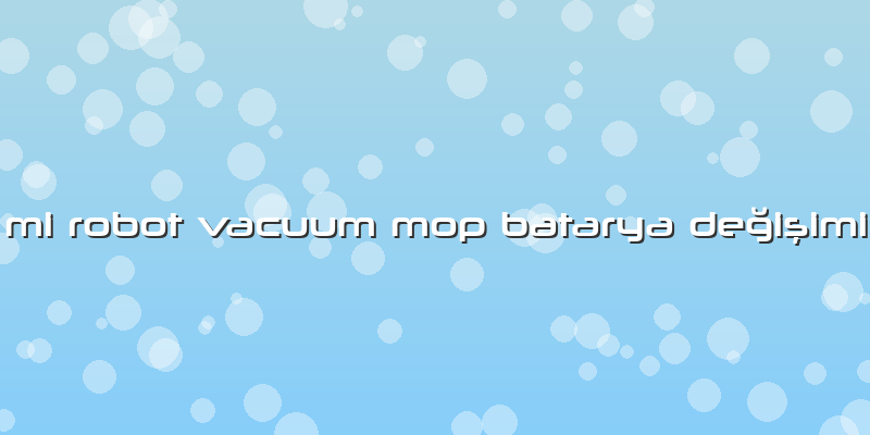 Mi Robot Vacuum Mop Batarya Değişimi