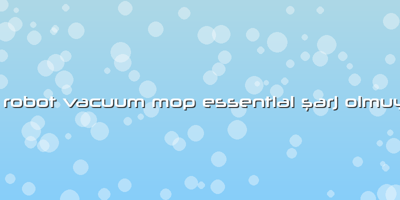 Mi Robot Vacuum Mop Essential şarj Olmuyor