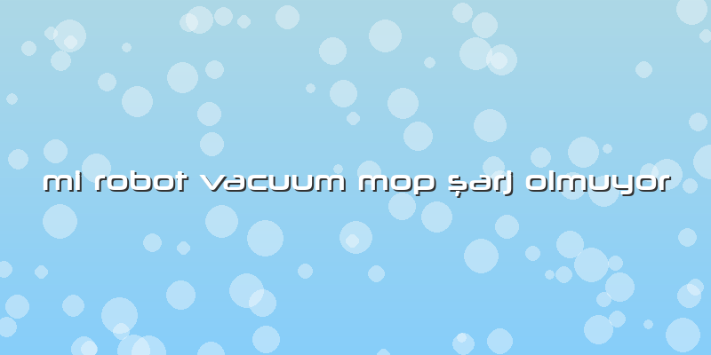 Mi Robot Vacuum Mop şarj Olmuyor