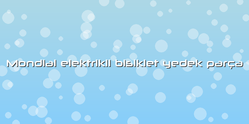 Mondial Elektrikli Bisiklet Yedek Parça