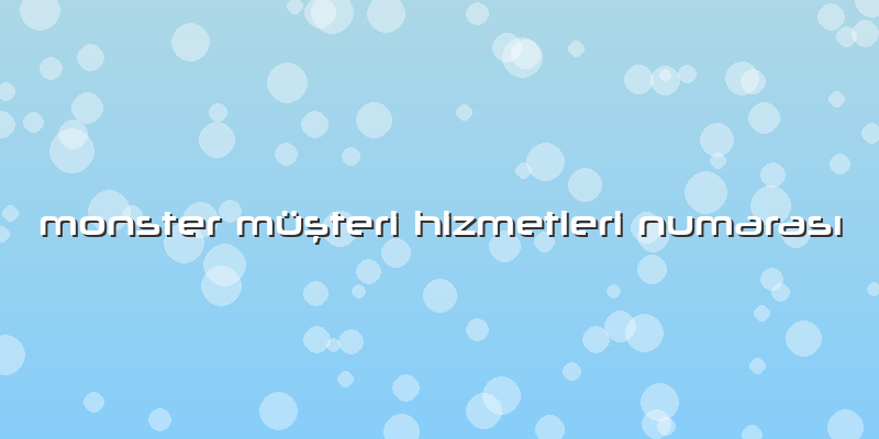 Monster Müşteri Hizmetleri Numarası