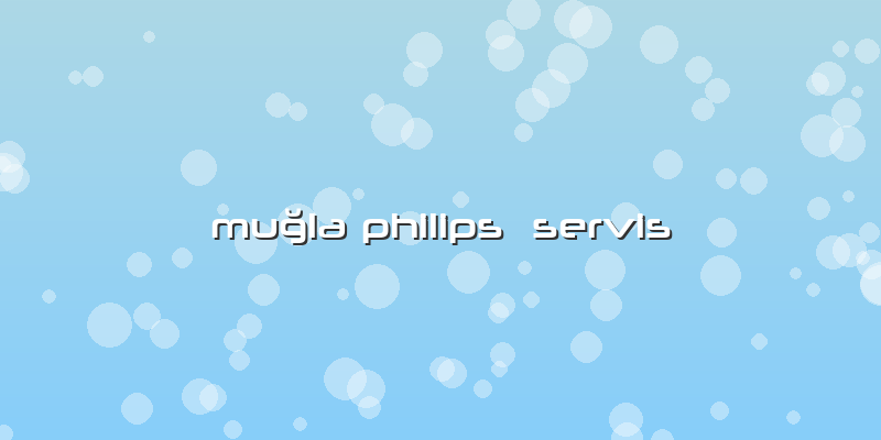 Muğla Philips  Servis