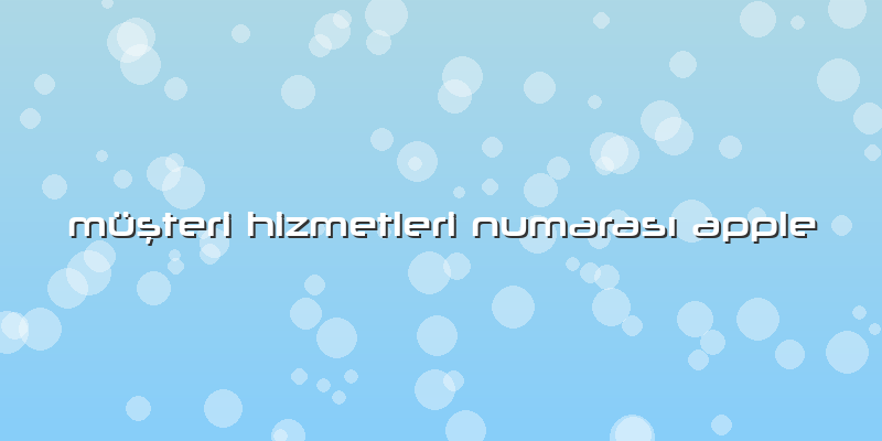 Müşteri Hizmetleri Numarası Apple