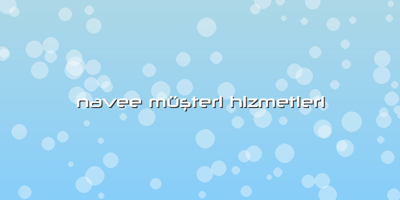 Navee Müşteri Hizmetleri