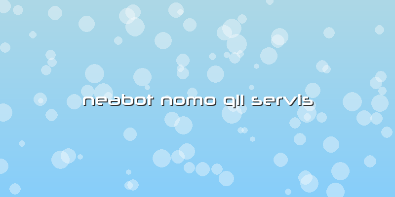 Neabot Nomo Q11 Servis
