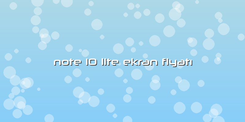 Note 10 Lite Ekran Fiyatı