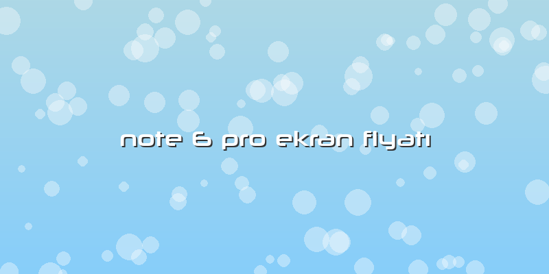 Note 6 Pro Ekran Fiyatı