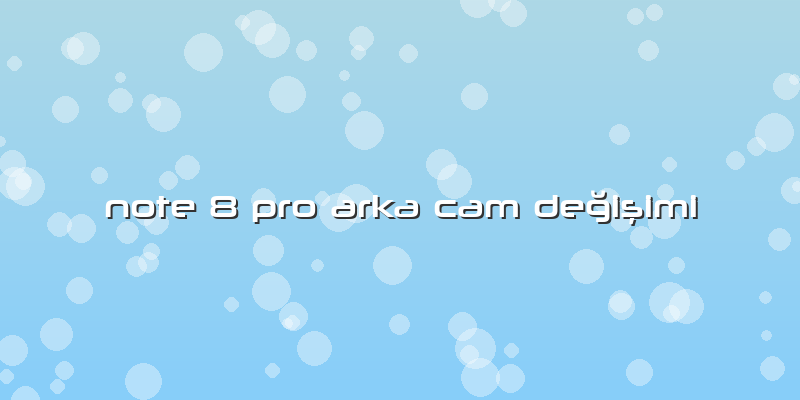 Note 8 Pro Arka Cam Değişimi