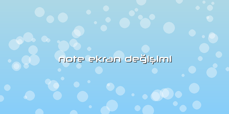 Note Ekran Değişimi