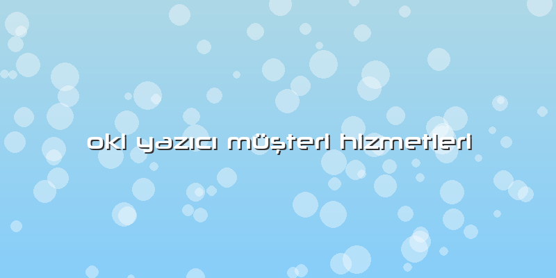 Oki Yazıcı Müşteri Hizmetleri