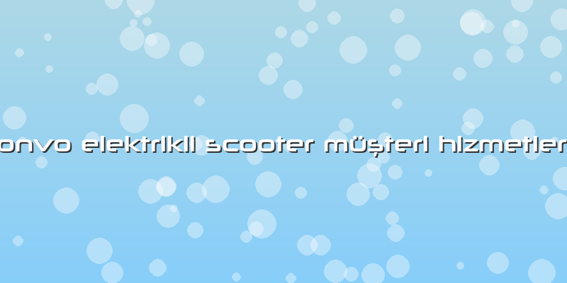 Onvo Elektrikli Scooter Müşteri Hizmetleri