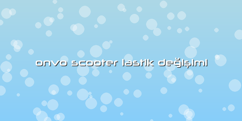Onvo Scooter Lastik Değişimi