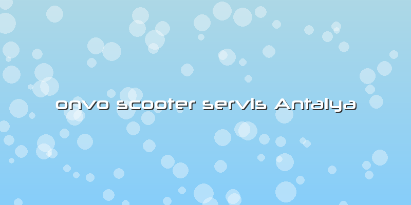Onvo Scooter Servis Antalya