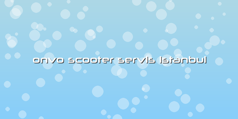 Onvo Scooter Servis Istanbul