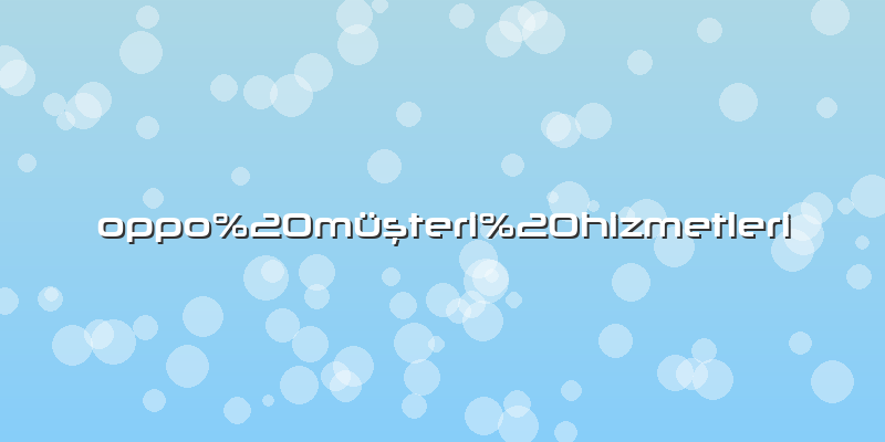 Oppo müşteri hizmetleri