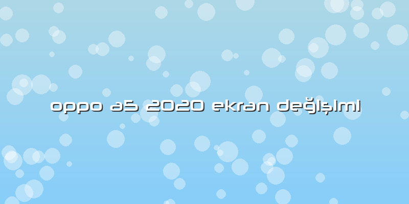 Oppo A5 2020 Ekran Değişimi
