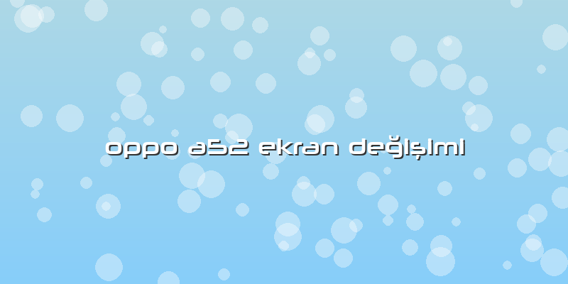 Oppo A52 Ekran Değişimi