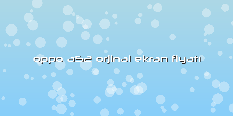 Oppo A52 Orjinal Ekran Fiyatı