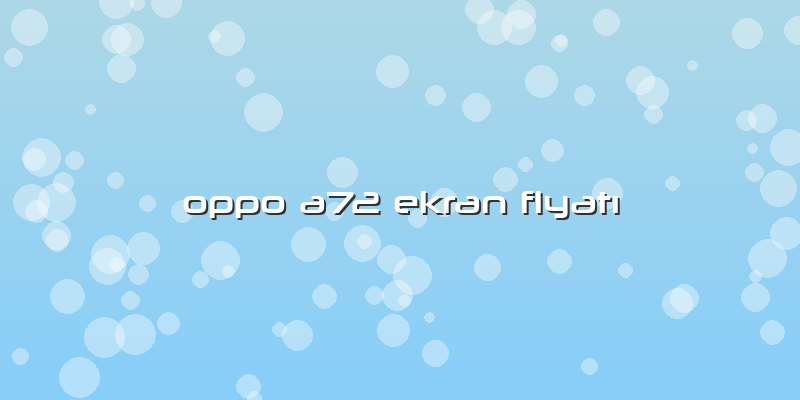 Oppo A72 Ekran Fiyatı
