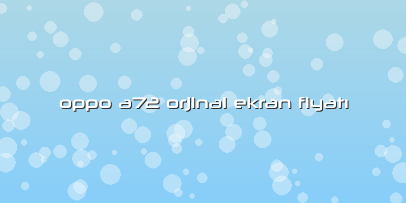 Oppo A72 Orjinal Ekran Fiyatı