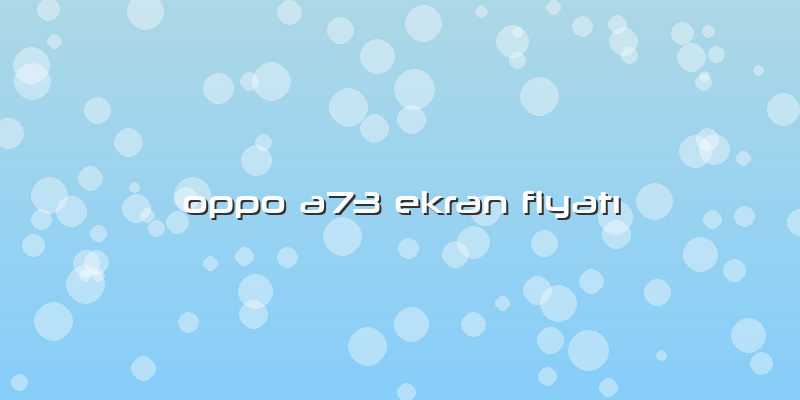 Oppo A73 Ekran Fiyatı