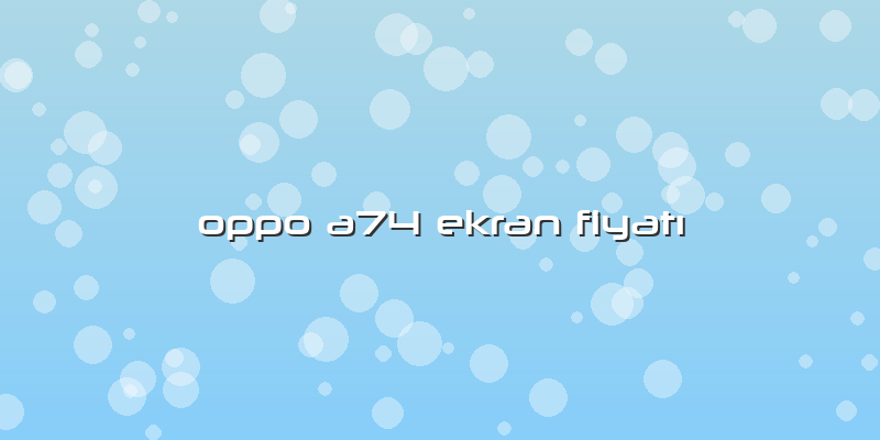Oppo A74 Ekran Fiyatı