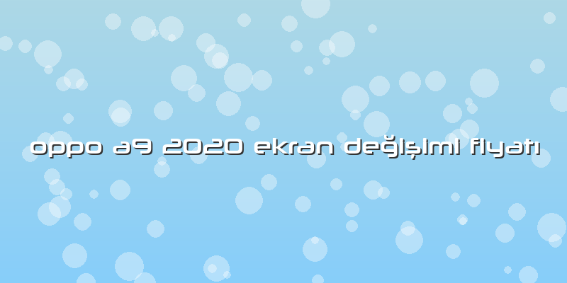 Oppo A9 2020 Ekran Değişimi Fiyatı