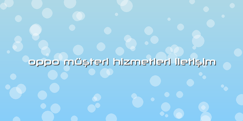 Oppo Müşteri Hizmetleri Iletişim