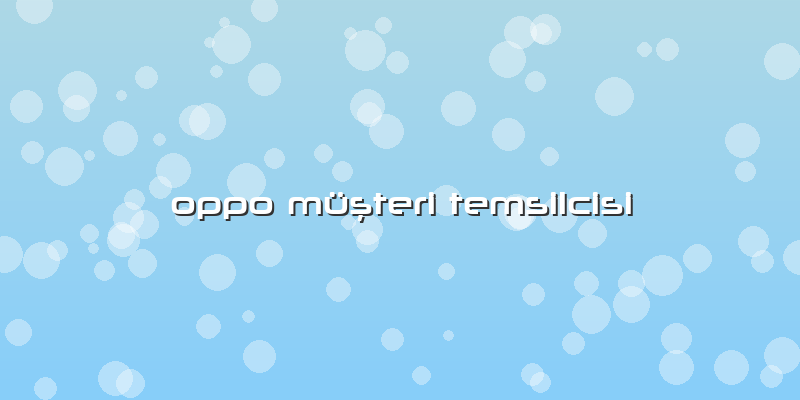 Oppo Müşteri Temsilcisi