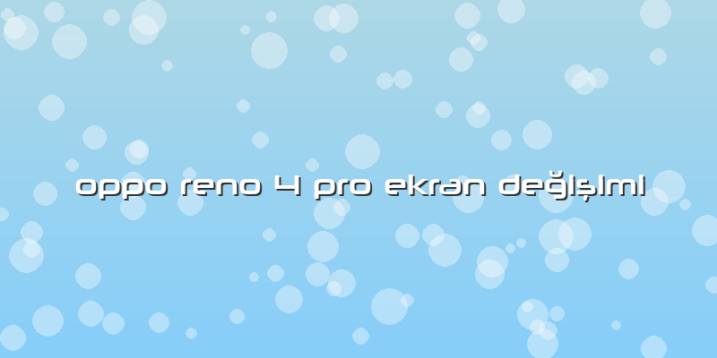 Oppo Reno 4 Pro Ekran Değişimi