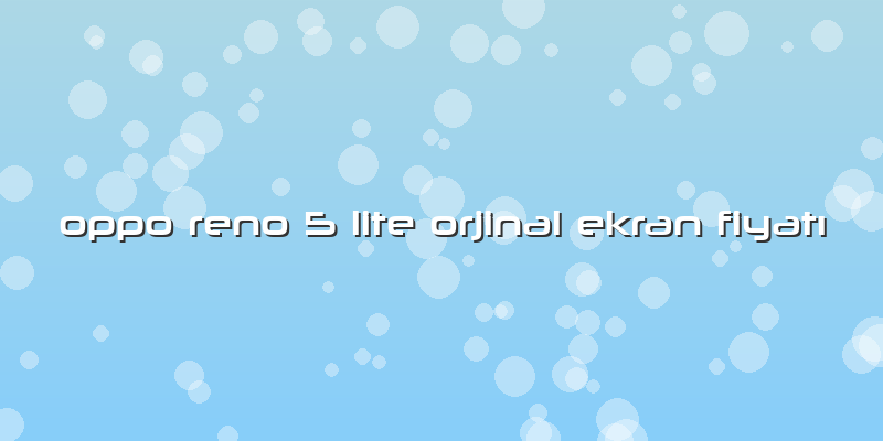 Oppo Reno 5 Lite Orjinal Ekran Fiyatı
