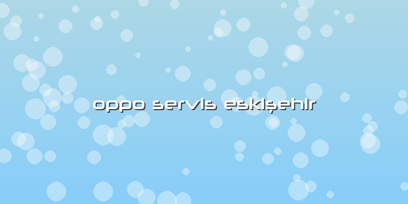 Oppo Servis Eskişehir