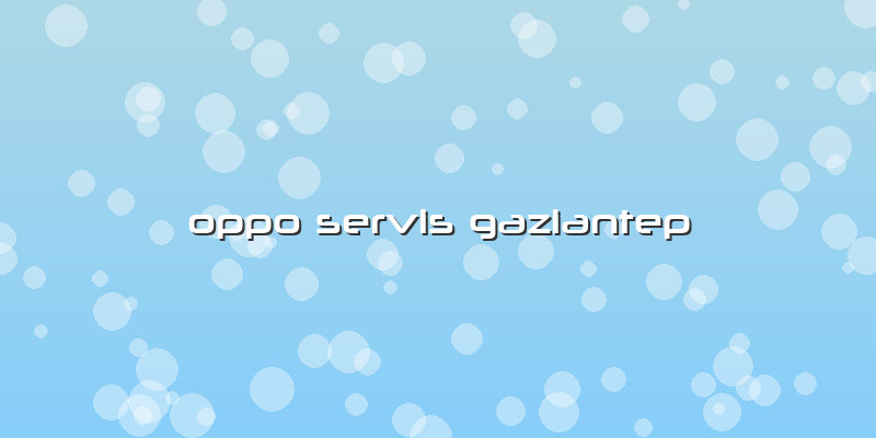 Oppo Servis Gaziantep