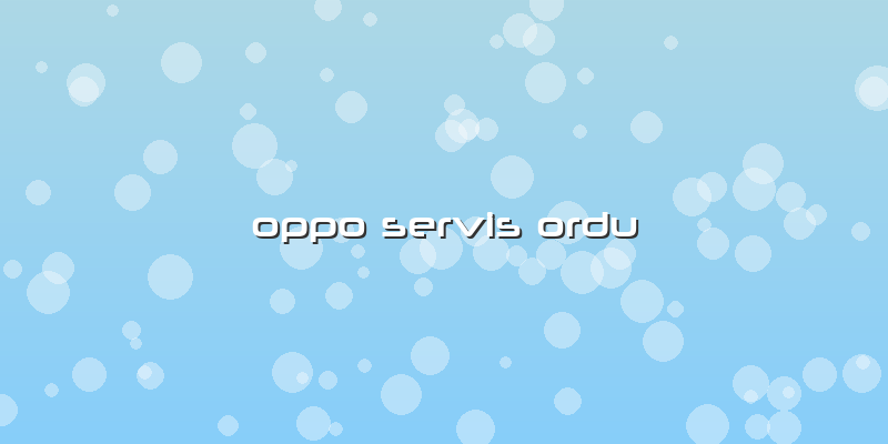 Oppo Servis Ordu