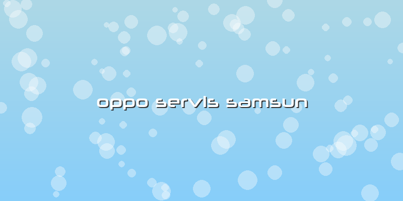 Oppo Servis Samsun