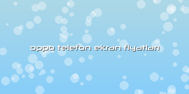 Oppo Telefon Ekran Fiyatları