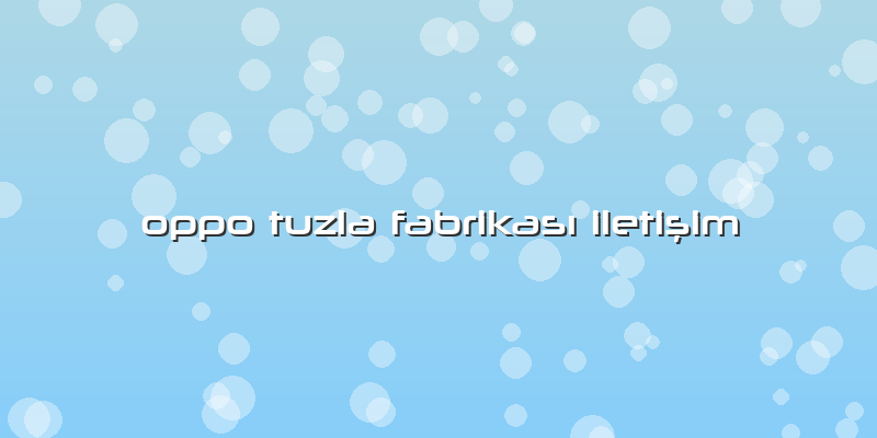Oppo Tuzla Fabrikası Iletişim