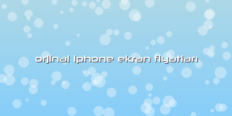 Orjinal Iphone Ekran Fiyatları