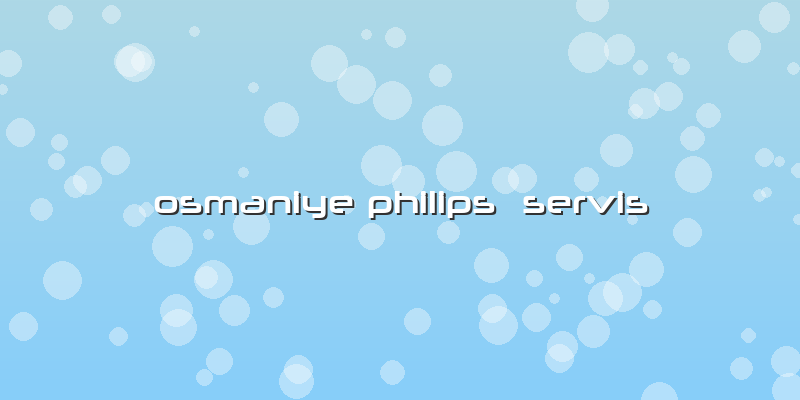Osmaniye Philips  Servis