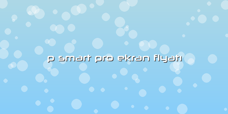 P Smart Pro Ekran Fiyatı