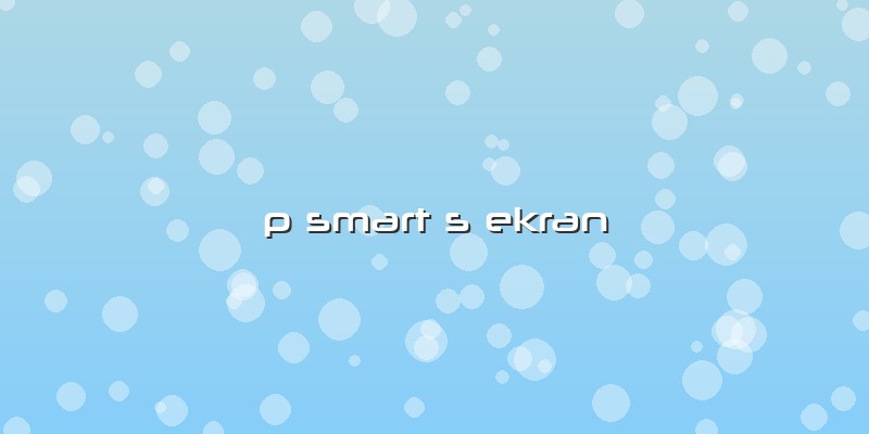 P Smart S Ekran