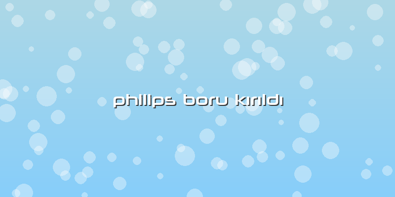 Philips Boru Kırıldı