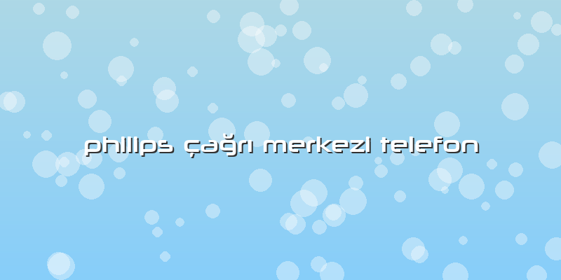 Philips çağrı Merkezi Telefon