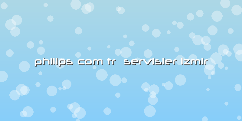 Philips Com Tr  Servisler Izmir